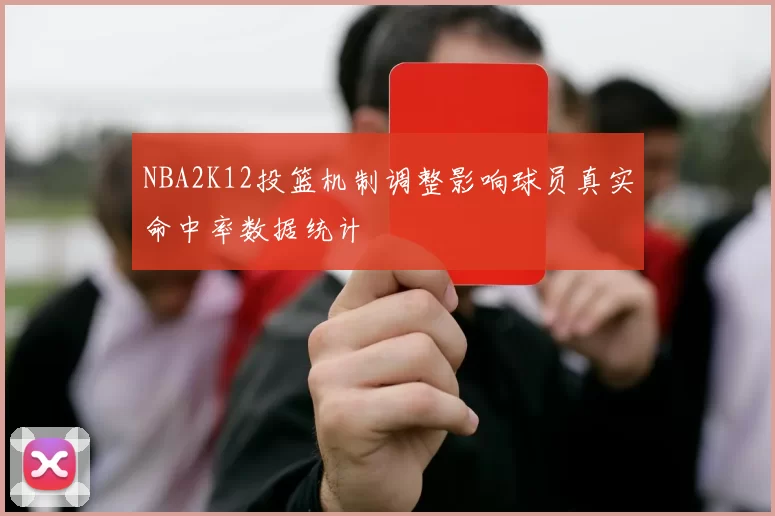 NBA2K12投篮机制调整影响球员真实命中率数据统计