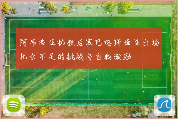阿韦洛亚执教后塞巴略斯面临出场机会不足的挑战与自我激励