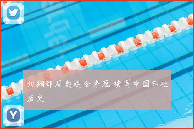 刘翔那届奥运会夺冠 续写中国田径历史