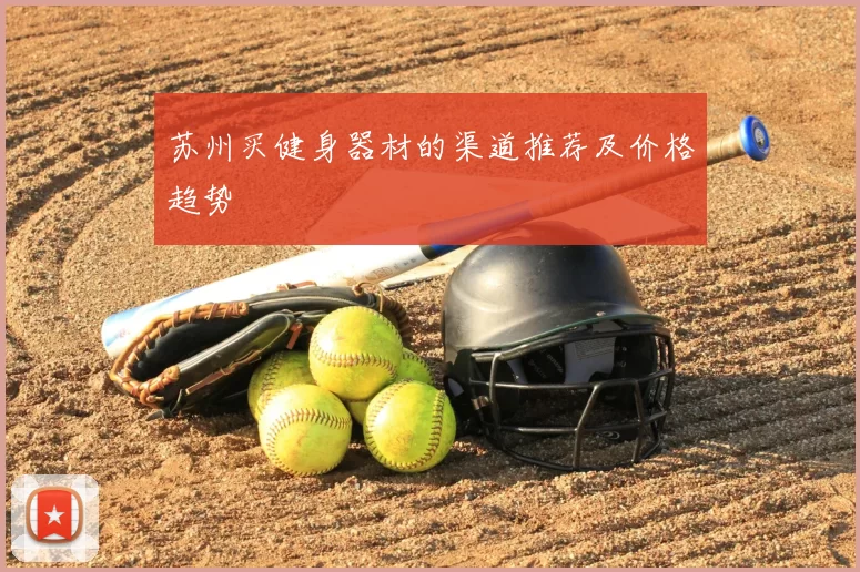 苏州买健身器材的渠道推荐及价格趋势
