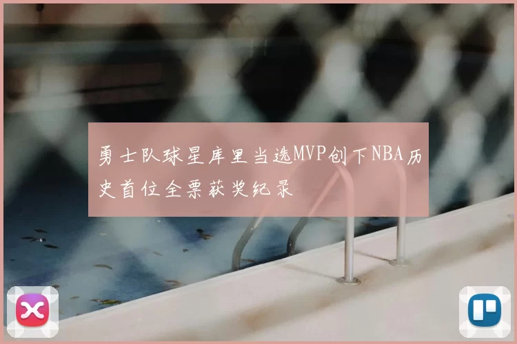 勇士队球星库里当选MVP创下NBA历史首位全票获奖纪录