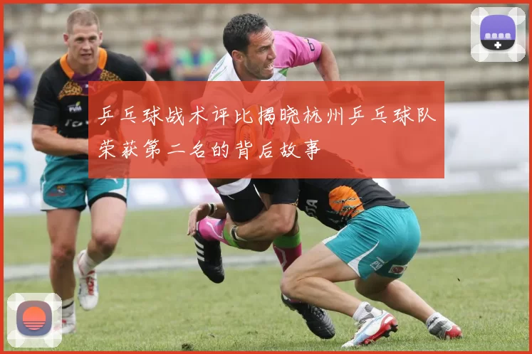 乒乓球战术评比揭晓杭州乒乓球队荣获第二名的背后故事