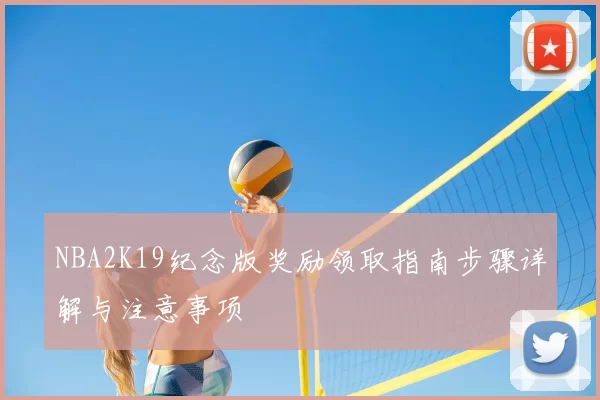 NBA2K19纪念版奖励领取指南步骤详解与注意事项