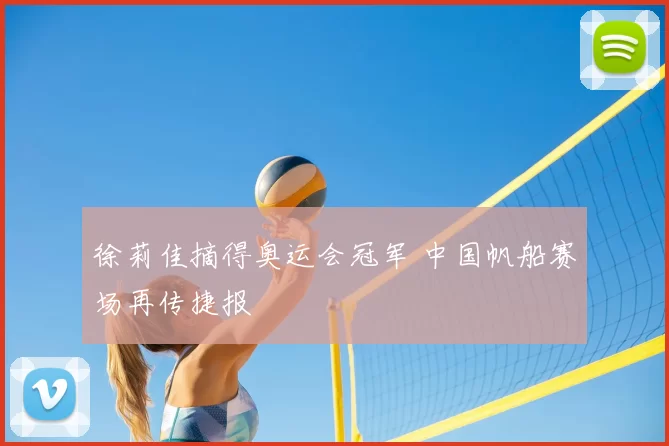 徐莉佳摘得奥运会冠军 中国帆船赛场再传捷报