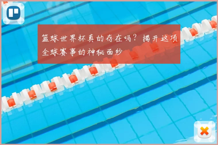 篮球世界杯真的存在吗？揭开这项全球赛事的神秘面纱