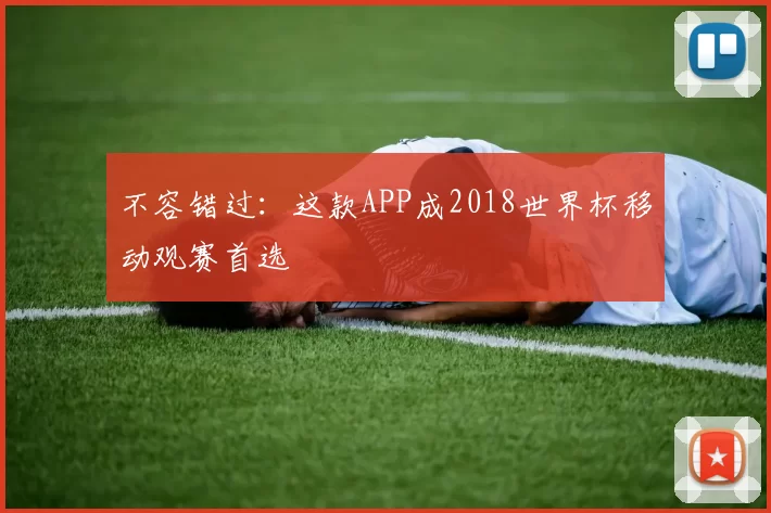 不容错过：这款APP成2018世界杯移动观赛首选