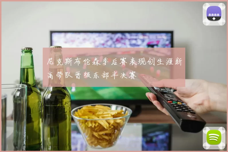 尼克斯布伦森季后赛表现创生涯新高带队晋级东部半决赛
