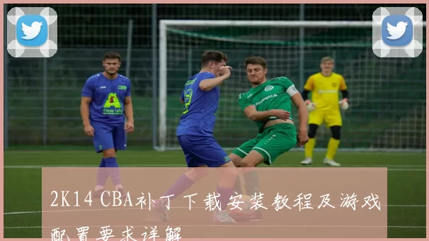 2K14 CBA补丁下载安装教程及游戏配置要求详解
