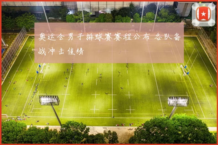 奥运会男子排球赛赛程公布 各队备战冲击佳绩