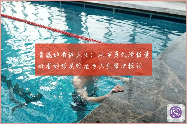 黄磊的滑板人生：从演员到滑板爱好者的深度对话与人生哲学探讨
