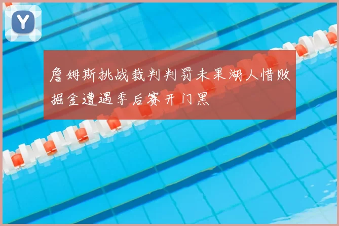 詹姆斯挑战裁判判罚未果湖人惜败掘金遭遇季后赛开门黑