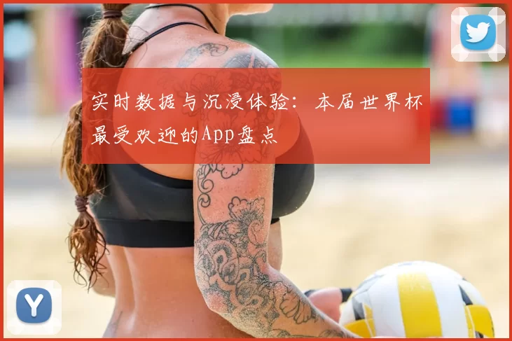 实时数据与沉浸体验：本届世界杯最受欢迎的App盘点
