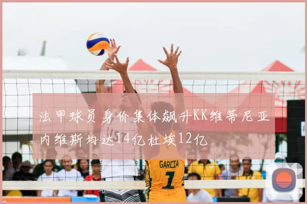 法甲球员身价集体飙升KK维蒂尼亚内维斯均达14亿杜埃12亿