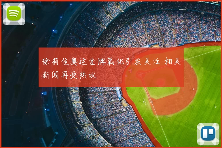徐莉佳奥运金牌氧化引发关注 相关新闻再受热议