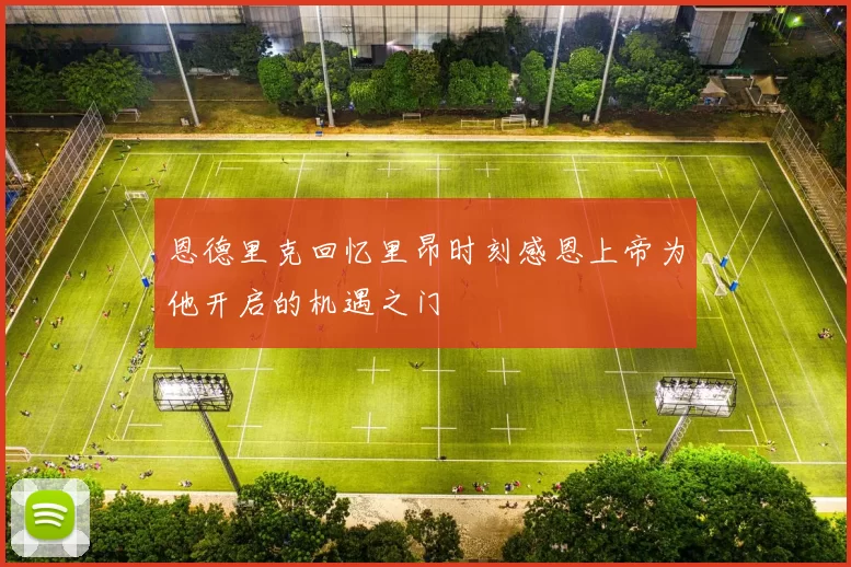 恩德里克回忆里昂时刻感恩上帝为他开启的机遇之门