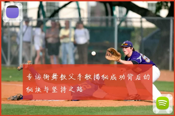 专访街舞教父李敏揭秘成功背后的秘诀与坚持之路